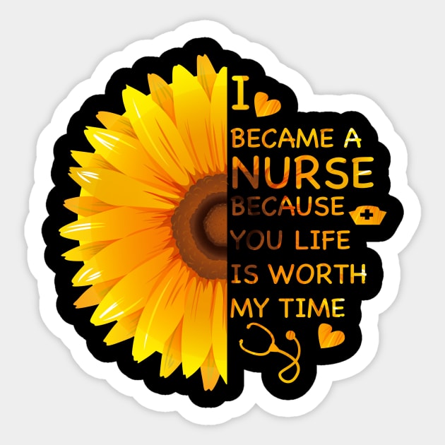 I Became A Nurse Because Your Life Is Worth My Time T-shirt Sticker by Zhj